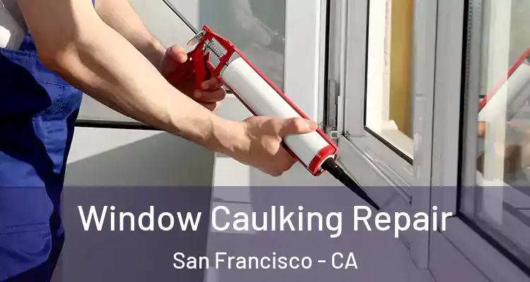  Window Caulking Repair San Francisco - CA